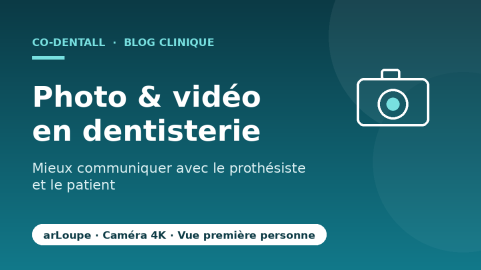 Photo et vidéo en dentisterie : pourquoi mieux communiquer avec le prothésiste et le patient